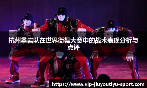 杭州攀岩队在世界街舞大赛中的战术表现分析与点评